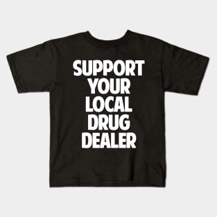 Support Your Local Drug Dealer Kids T-Shirt